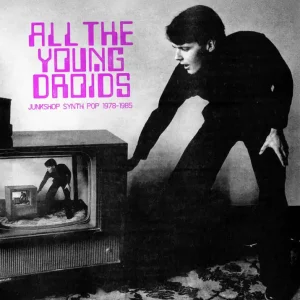 Various - All The Young Droids: Junkshop Synth Pop 1978-1985 (2LP Blac &ndash; Sonic Boom Records Crafted