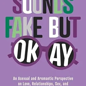 Sounds Fake But Okay: An Asexual & Aromantic Perspective on Love,  Relationships,  Sex,  & Pretty Much Anything Else Place Order